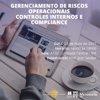 IPA promoverá palestra sobre Gerenciamento de Riscos Operacionais, Controles Internos e Compliance IPA promoverá palestra sobre Gerenciamento de Riscos Operacionais, Controles Internos e Compliance